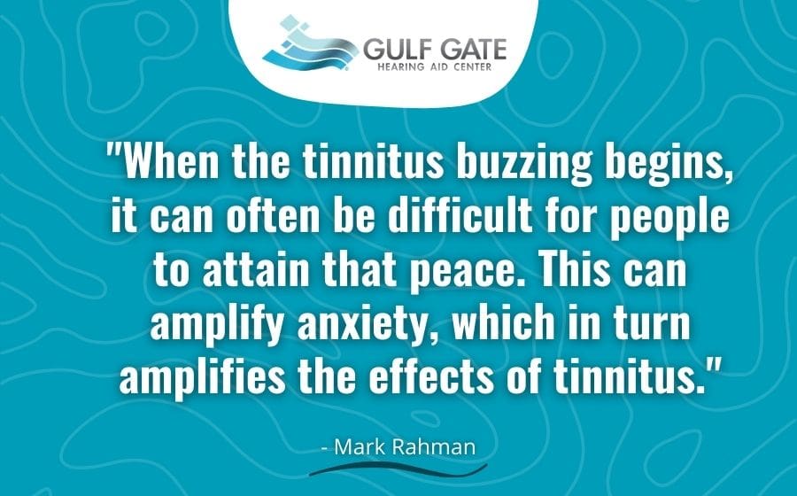 When the tinnitus buzzing begins, it can often be difficult for people to attain that peace. This can amplify anxiety, which in turn amplifies the effects of tinnitus.