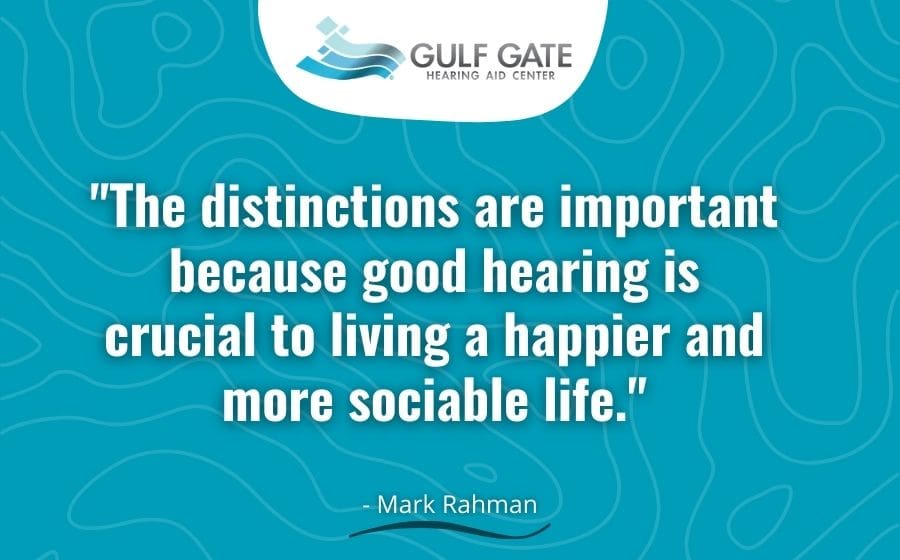 The distinctions are important because good hearing is crucial to living a happier and more sociable life.